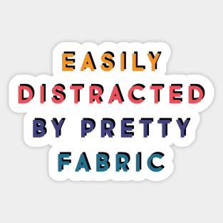 Easily distracted by pretty fabric Sticker